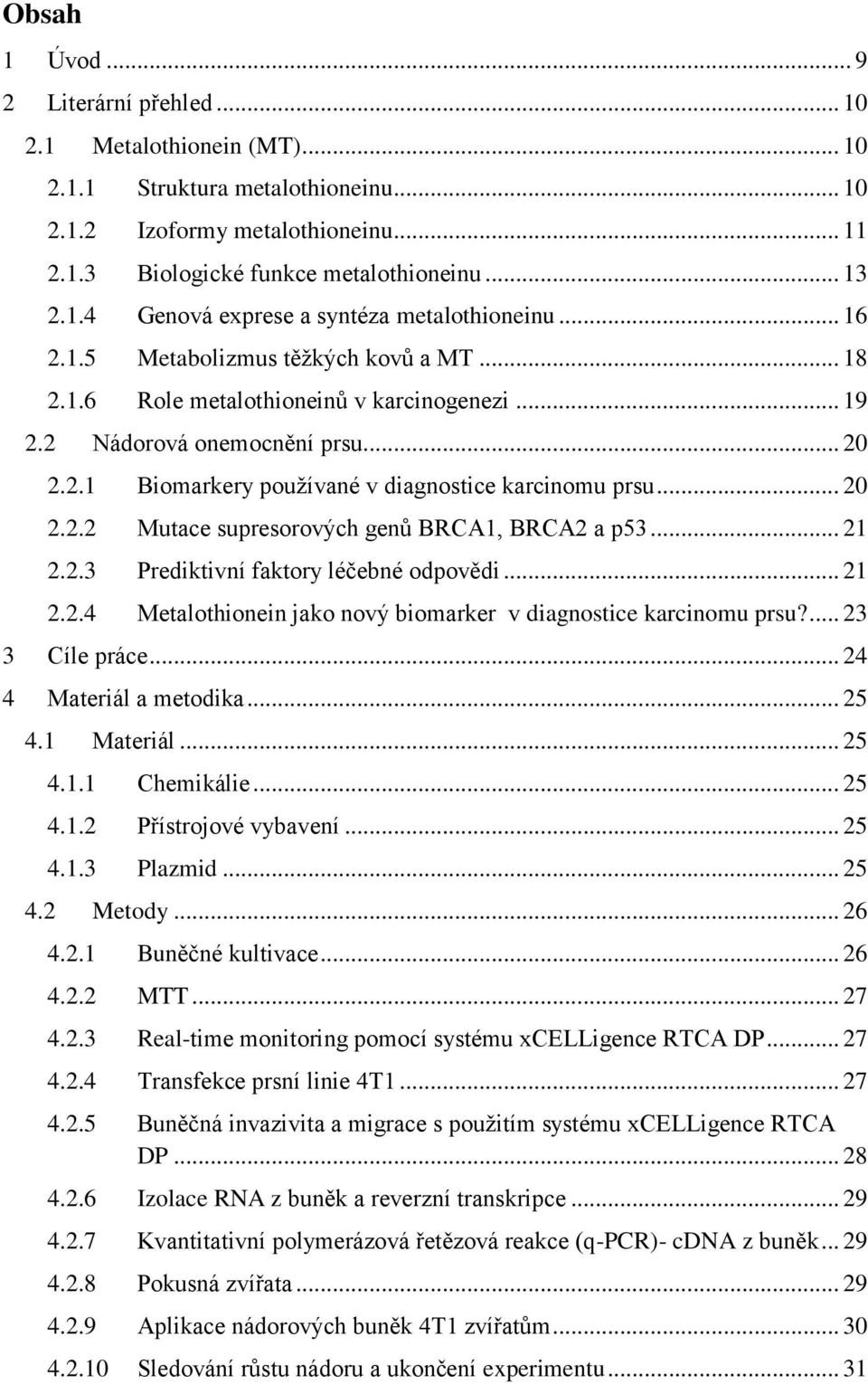 .. 21 2.2.3 Prediktivní faktory léčebné odpovědi... 21 2.2.4 Metalothionein jako nový biomarker v diagnostice karcinomu prsu?... 23 3 Cíle práce... 24 4 Materiál a metodika... 25 4.1 Materiál... 25 4.1.1 Chemikálie.