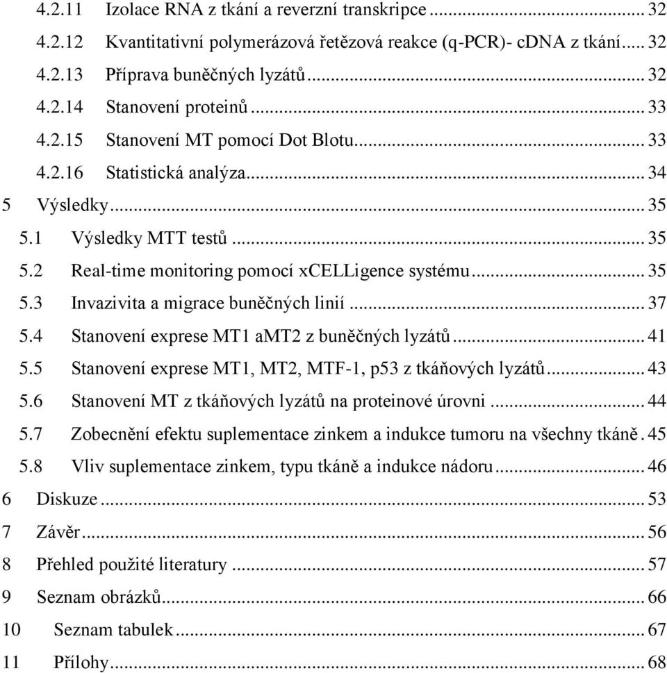 .. 37 5.4 Stanovení exprese MT1 amt2 z buněčných lyzátů... 41 5.5 Stanovení exprese MT1, MT2, MTF-1, p53 z tkáňových lyzátů... 43 5.6 Stanovení MT z tkáňových lyzátů na proteinové úrovni... 44 5.