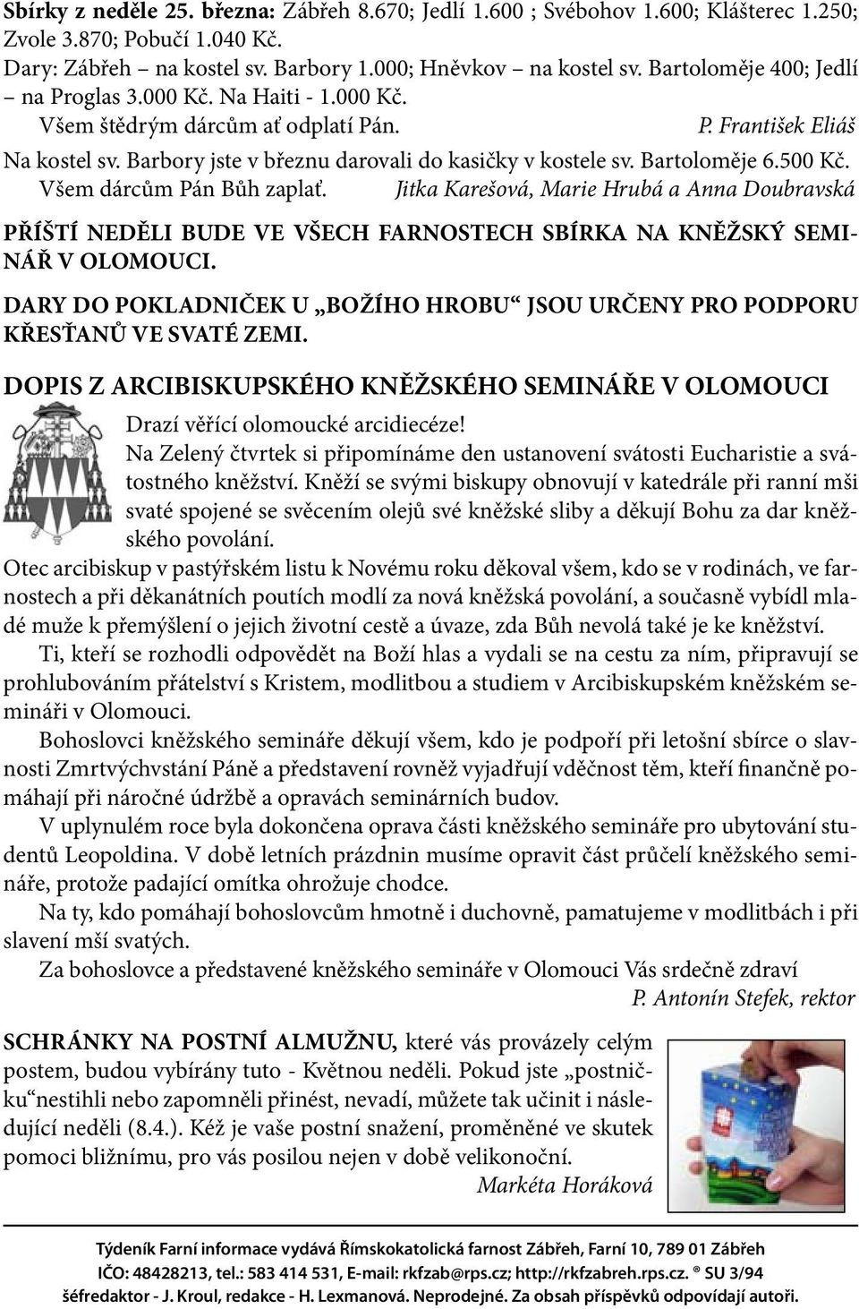 Bartoloměje 6.500 Kč. Všem dárcům Pán Bůh zaplať. Jitka Karešová, Marie Hrubá a Anna Doubravská PŘÍŠTÍ NEDĚLI BUDE VE VŠECH FARNOSTECH SBÍRKA NA KNĚŽSKÝ SEMI- NÁŘ V OLOMOUCI.