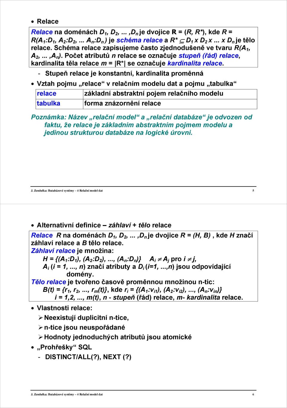 - Stupeň relace je konstantní, kardinalita proměnná Vztah pojmu relace v relačním modelu dat a pojmu tabulka relace tabulka základní abstraktní pojem relačního modelu forma znázornění relace
