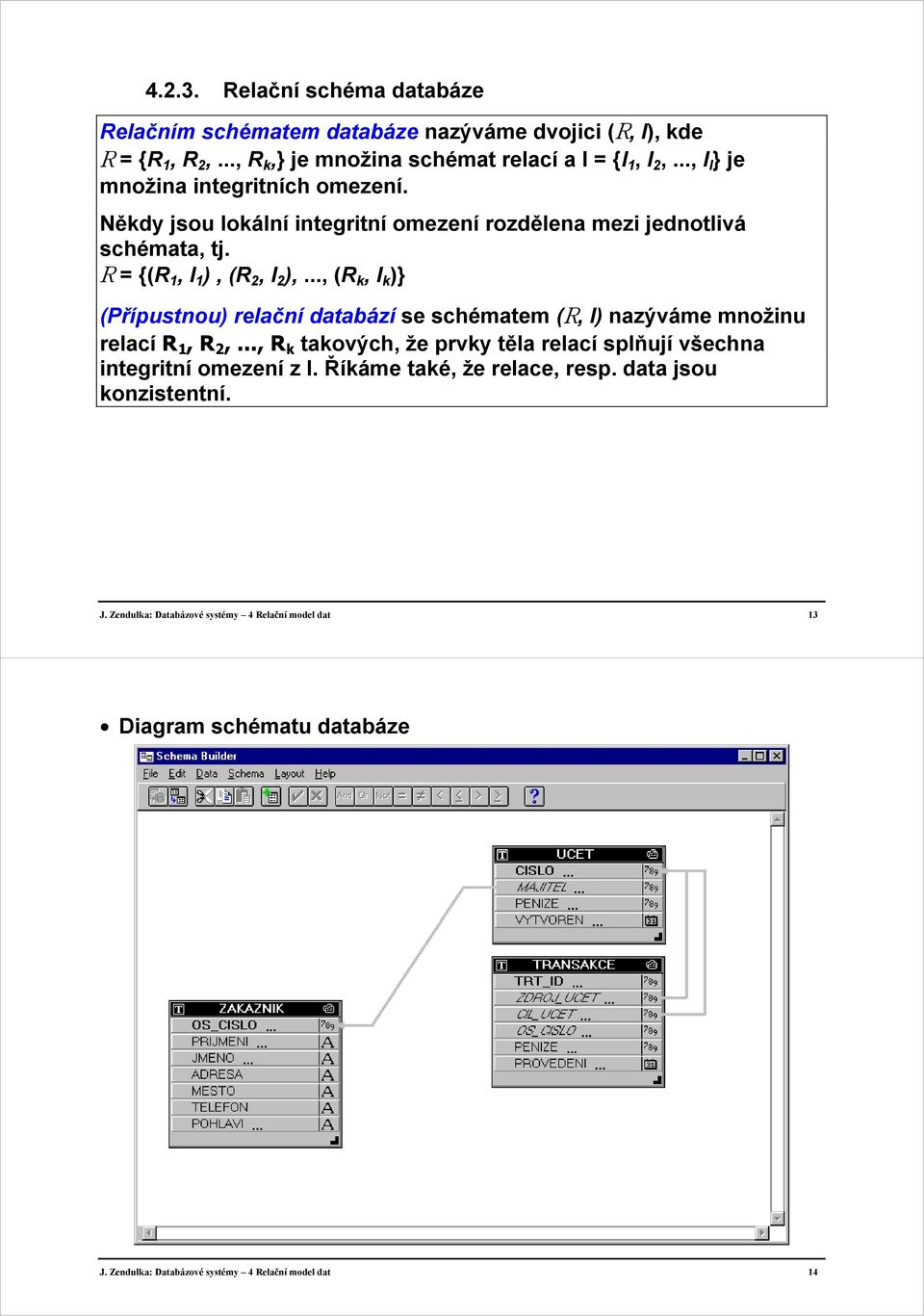 .., (R k, I k )} (Přípustnou) relační databází se schématem (R, I) nazýváme množinu relací R 1, R 2,.