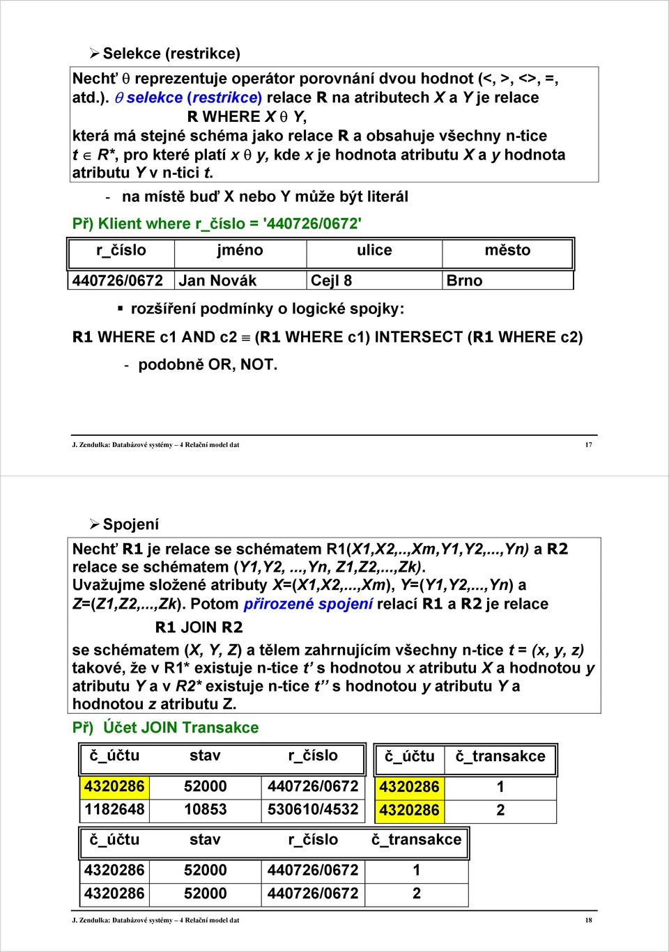 θ selekce (restrikce) relace R na atributech X a Y je relace R WHERE X θ Y, která má stejné schéma jako relace R a obsahuje všechny n-tice t R*, pro které platí x θ y, kde x je hodnota atributu X a y