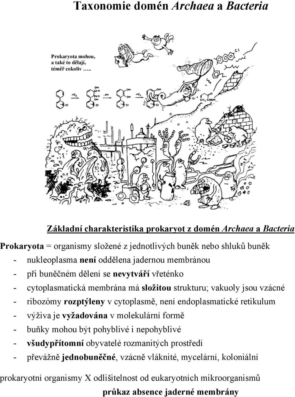 při buněčném dělení se nevytváří vřeténko - cytoplasmatická membrána má složitou strukturu; vakuoly jsou vzácné - ribozómy rozptýleny v cytoplasmě, není endoplasmatické retikulum -