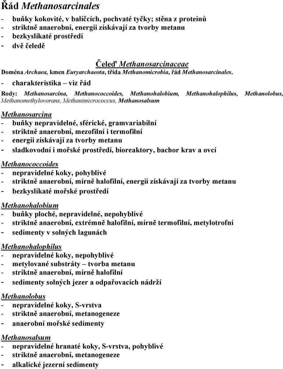 - charakteristika viz řád Rody: Methanosarcina, Methanococcoides, Methanohalobium, Methanohalophilus, Methanolobus, Methanomethylovorans, Methanimicrococcus, Methanosalsum Methanosarcina - buňky