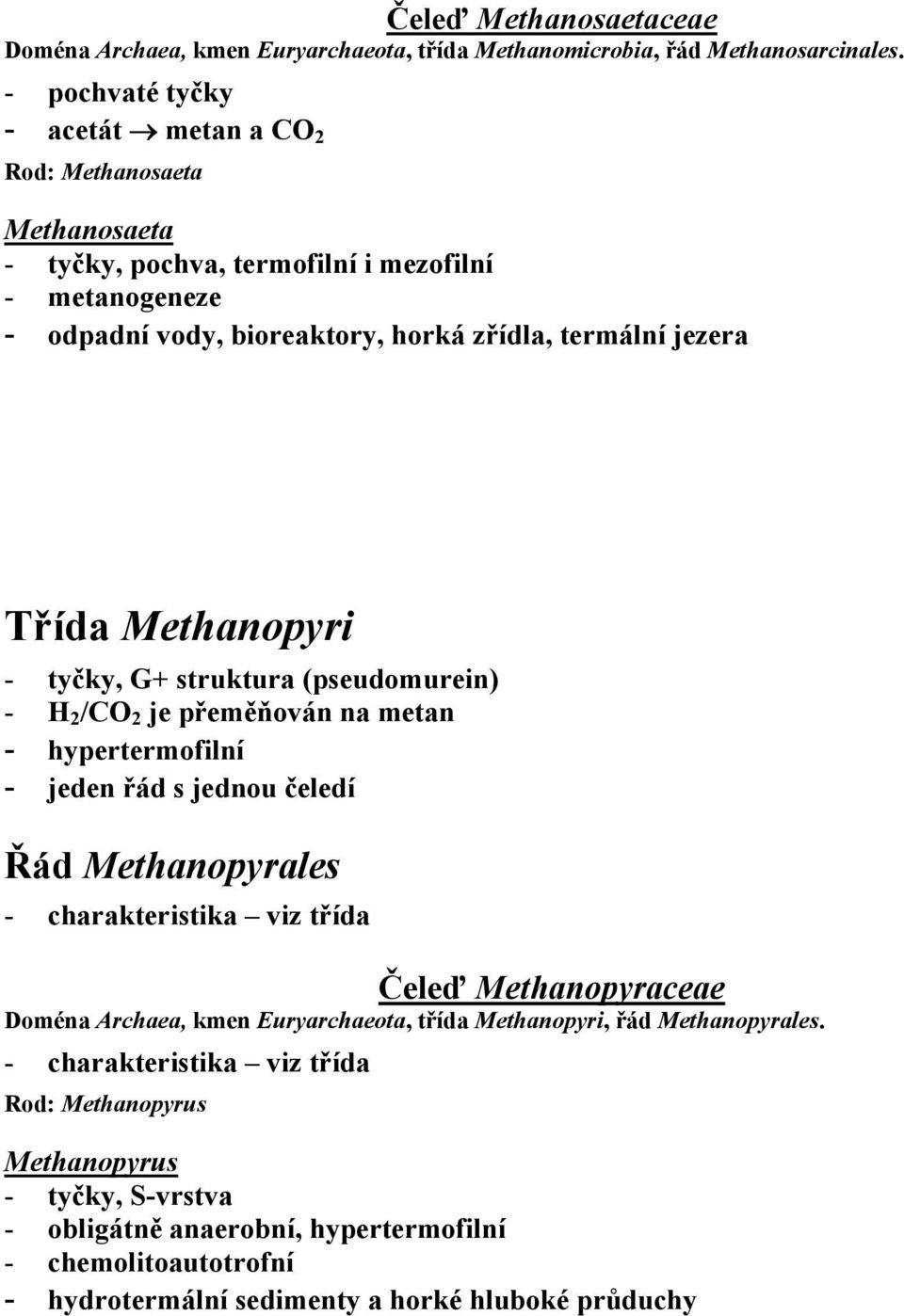 Methanopyri - tyčky, G+ struktura (pseudomurein) - H 2 /CO 2 je přeměňován na metan - hypertermofilní - jeden řád s jednou čeledí Řád Methanopyrales - charakteristika viz třída Čeleď