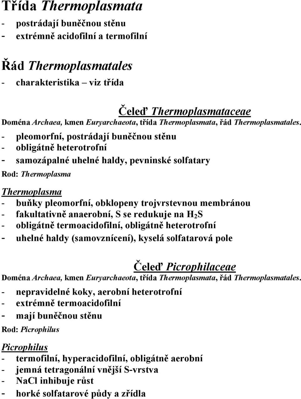 - pleomorfní, postrádají buněčnou stěnu - obligátně heterotrofní - samozápalné uhelné haldy, pevninské solfatary Rod: Thermoplasma Thermoplasma - buňky pleomorfní, obklopeny trojvrstevnou membránou -