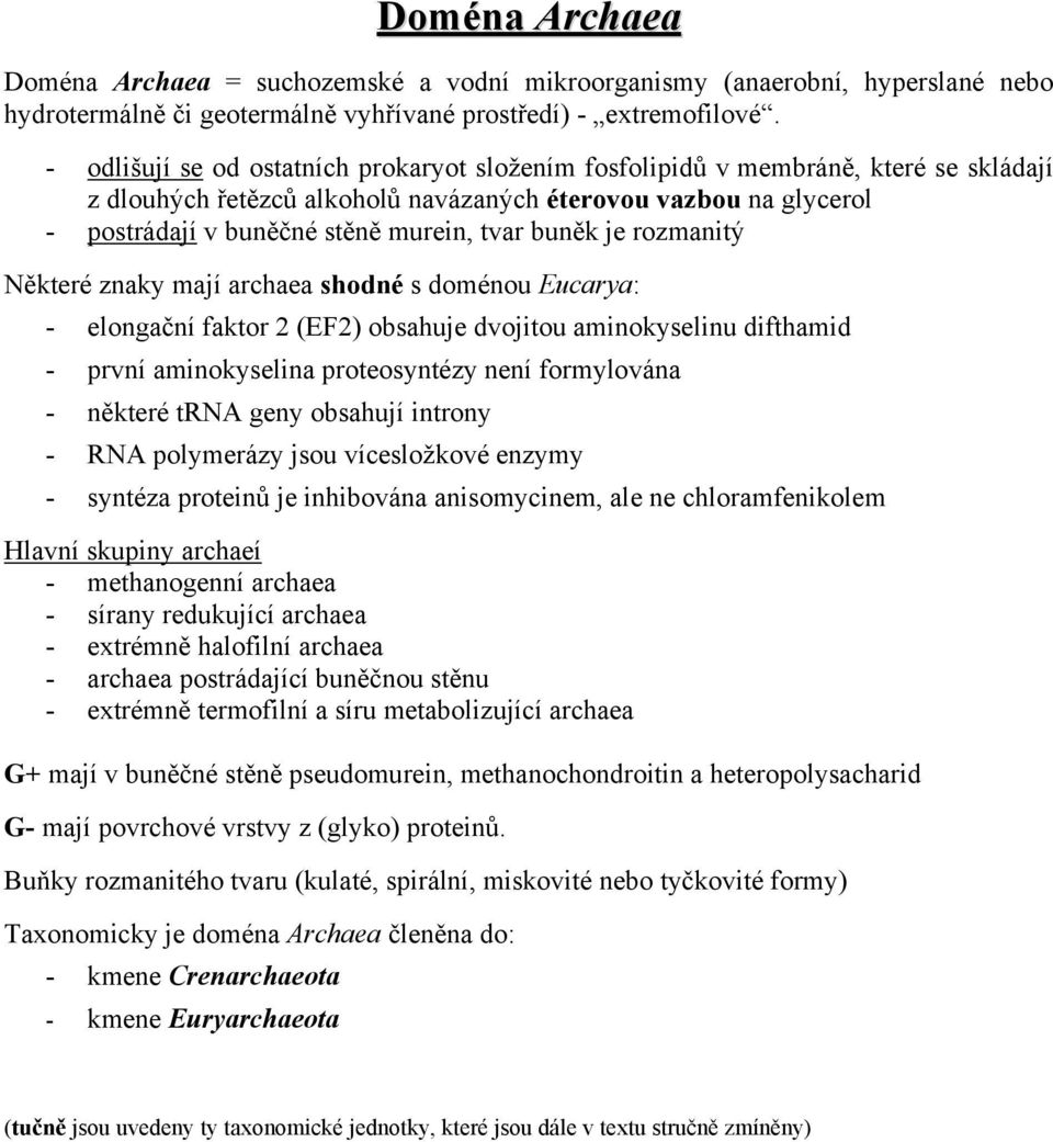 buněk je rozmanitý Některé znaky mají archaea shodné s doménou Eucarya: - elongační faktor 2 (EF2) obsahuje dvojitou aminokyselinu difthamid - první aminokyselina proteosyntézy není formylována -