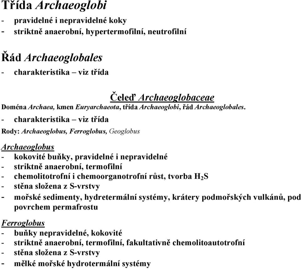 - charakteristika viz třída Rody: Archaeoglobus, Ferroglobus, Geoglobus Archaeoglobus - kokovité buňky, pravidelné i nepravidelné - striktně anaerobní, termofilní - chemolitotrofní i