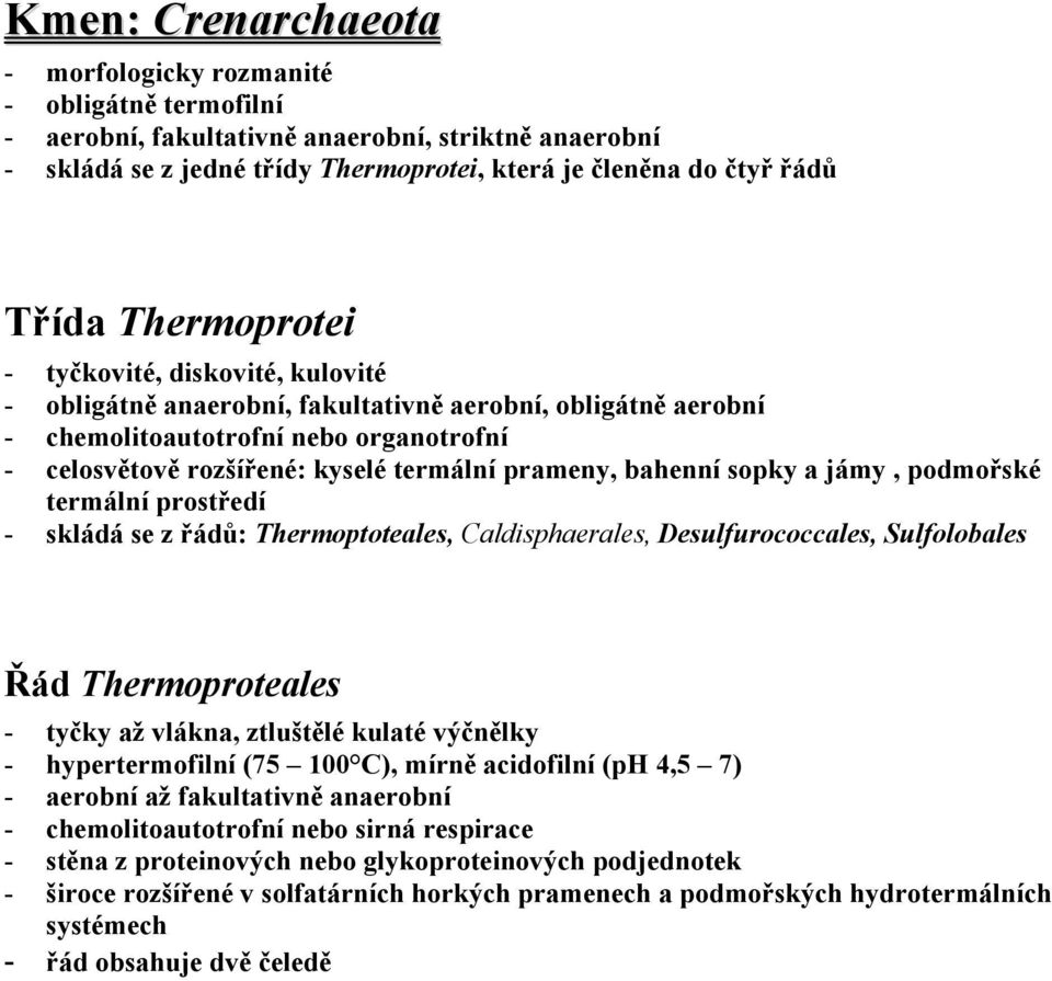 bahenní sopky a jámy, podmořské termální prostředí - skládá se z řádů: Thermoptoteales, Caldisphaerales, Desulfurococcales, Sulfolobales Řád Thermoproteales - tyčky až vlákna, ztluštělé kulaté