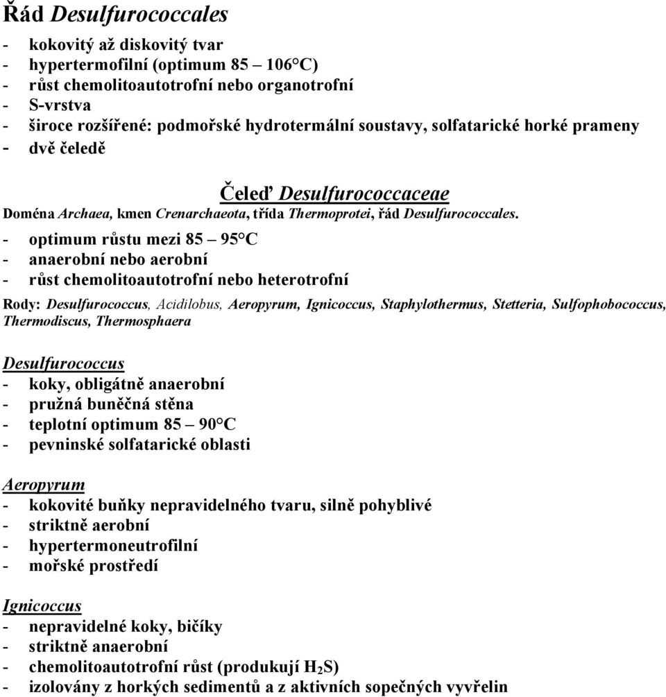 - optimum růstu mezi 85 95 C - anaerobní nebo aerobní - růst chemolitoautotrofní nebo heterotrofní Rody: Desulfurococcus, Acidilobus, Aeropyrum, Ignicoccus, Staphylothermus, Stetteria,