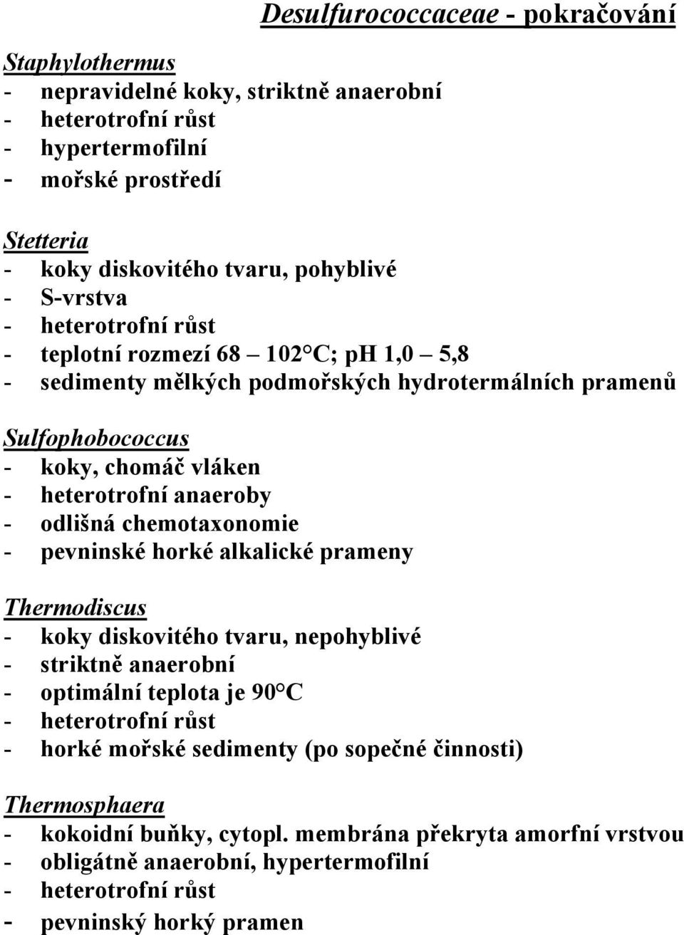 odlišná chemotaxonomie - pevninské horké alkalické prameny Thermodiscus - koky diskovitého tvaru, nepohyblivé - striktně anaerobní - optimální teplota je 90 C - heterotrofní růst - horké