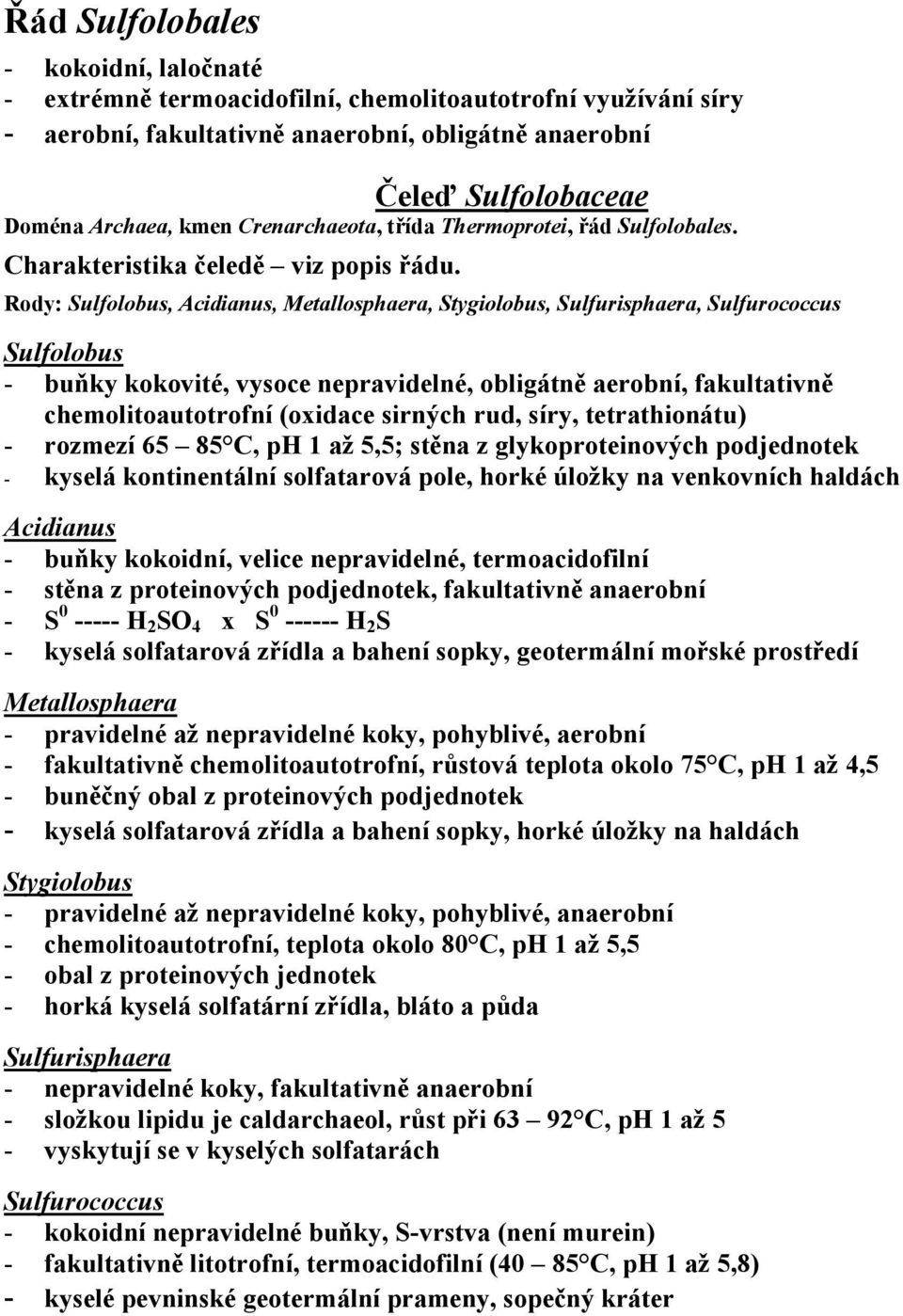 Rody: Sulfolobus, Acidianus, Metallosphaera, Stygiolobus, Sulfurisphaera, Sulfurococcus Sulfolobus - buňky kokovité, vysoce nepravidelné, obligátně aerobní, fakultativně chemolitoautotrofní (oxidace