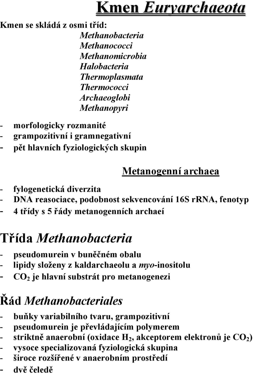 Třída Methanobacteria - pseudomurein v buněčném obalu - lipidy složeny z kaldarchaeolu a myo-inositolu - CO 2 je hlavní substrát pro metanogenezi Řád Methanobacteriales - buňky variabilního tvaru,