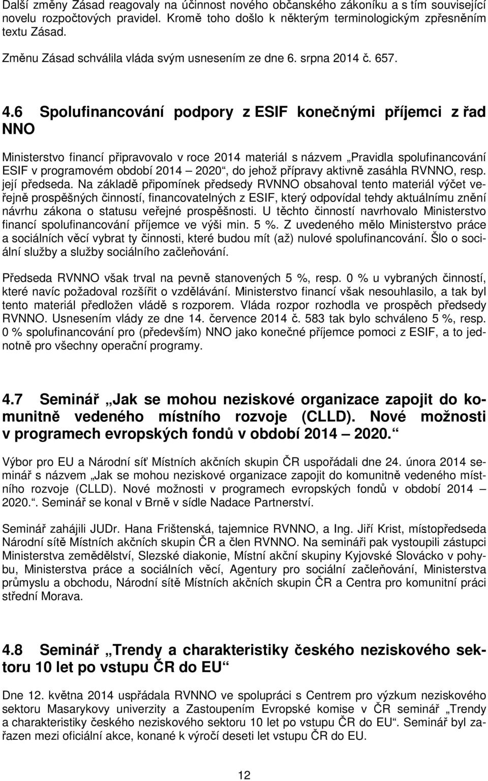 6 Spolufinancování podpory z ESIF konečnými příjemci z řad NNO Ministerstvo financí připravovalo v roce materiál s názvem Pravidla spolufinancování ESIF v programovém období 2020, do jehož přípravy