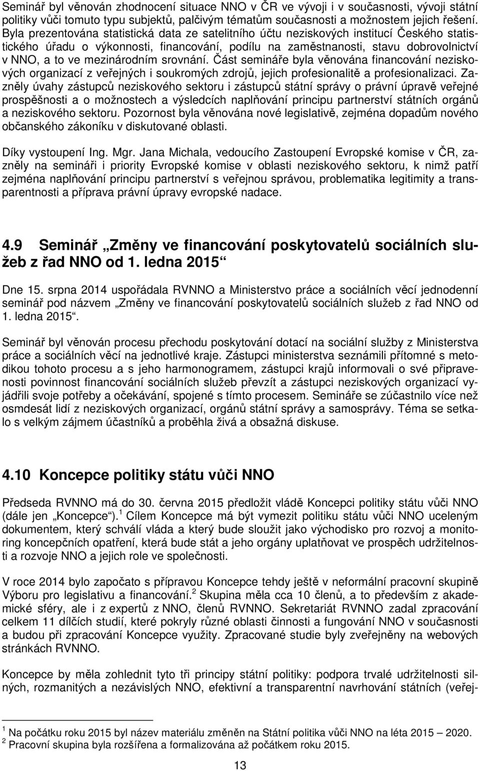 mezinárodním srovnání. Část semináře byla věnována financování neziskových organizací z veřejných i soukromých zdrojů, jejich profesionalitě a profesionalizaci.