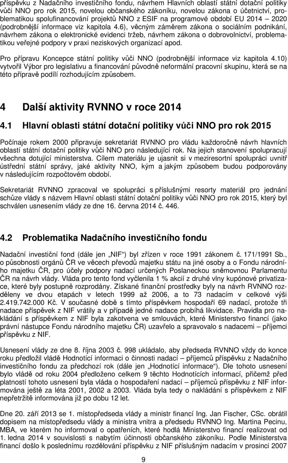 6), věcným záměrem zákona o sociálním podnikání, návrhem zákona o elektronické evidenci tržeb, návrhem zákona o dobrovolnictví, problematikou veřejné podpory v praxi neziskových organizací apod.