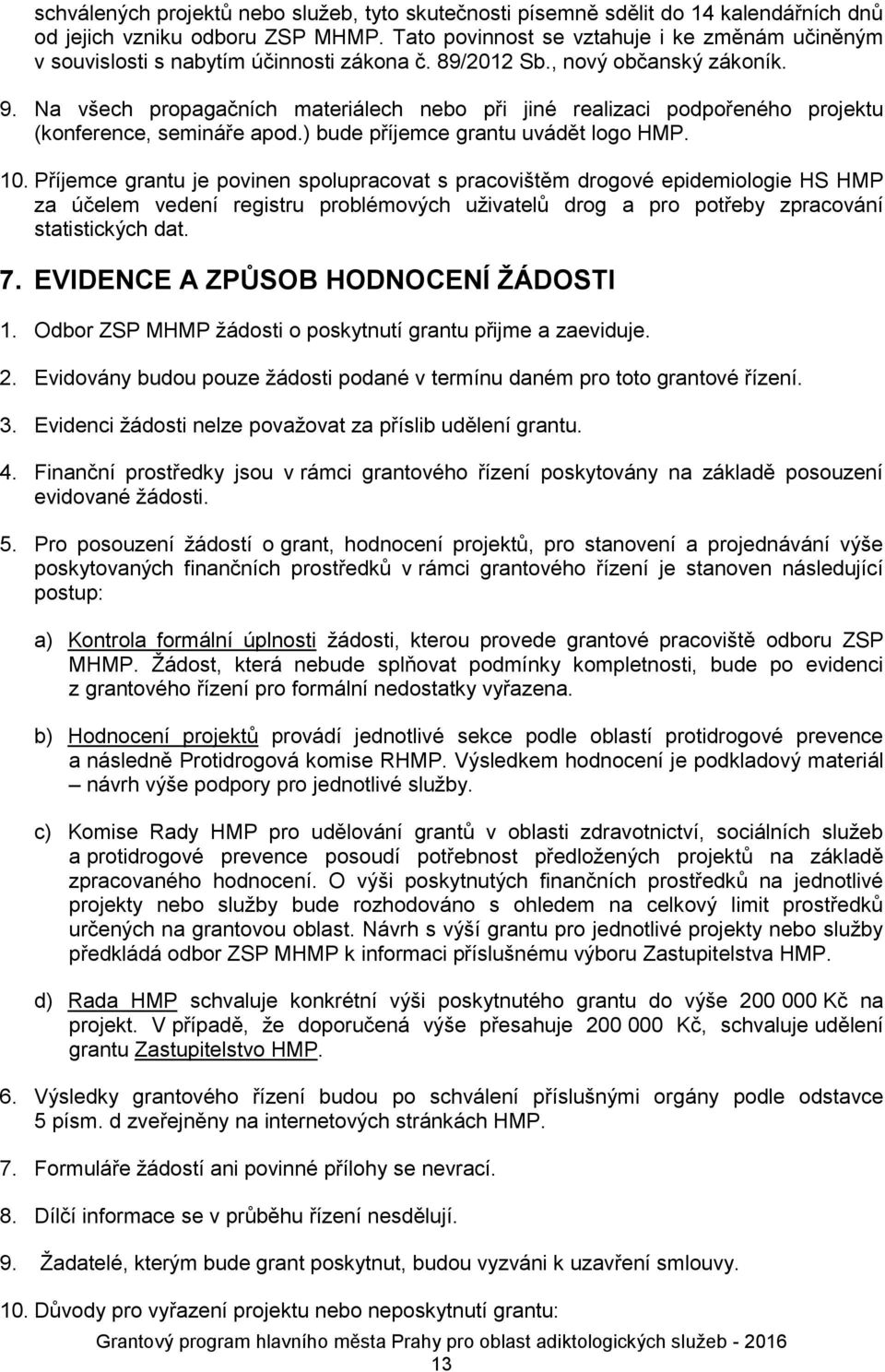 Na všech propagačních materiálech nebo při jiné realizaci podpořeného projektu (konference, semináře apod.) bude příjemce grantu uvádět logo HMP. 10.