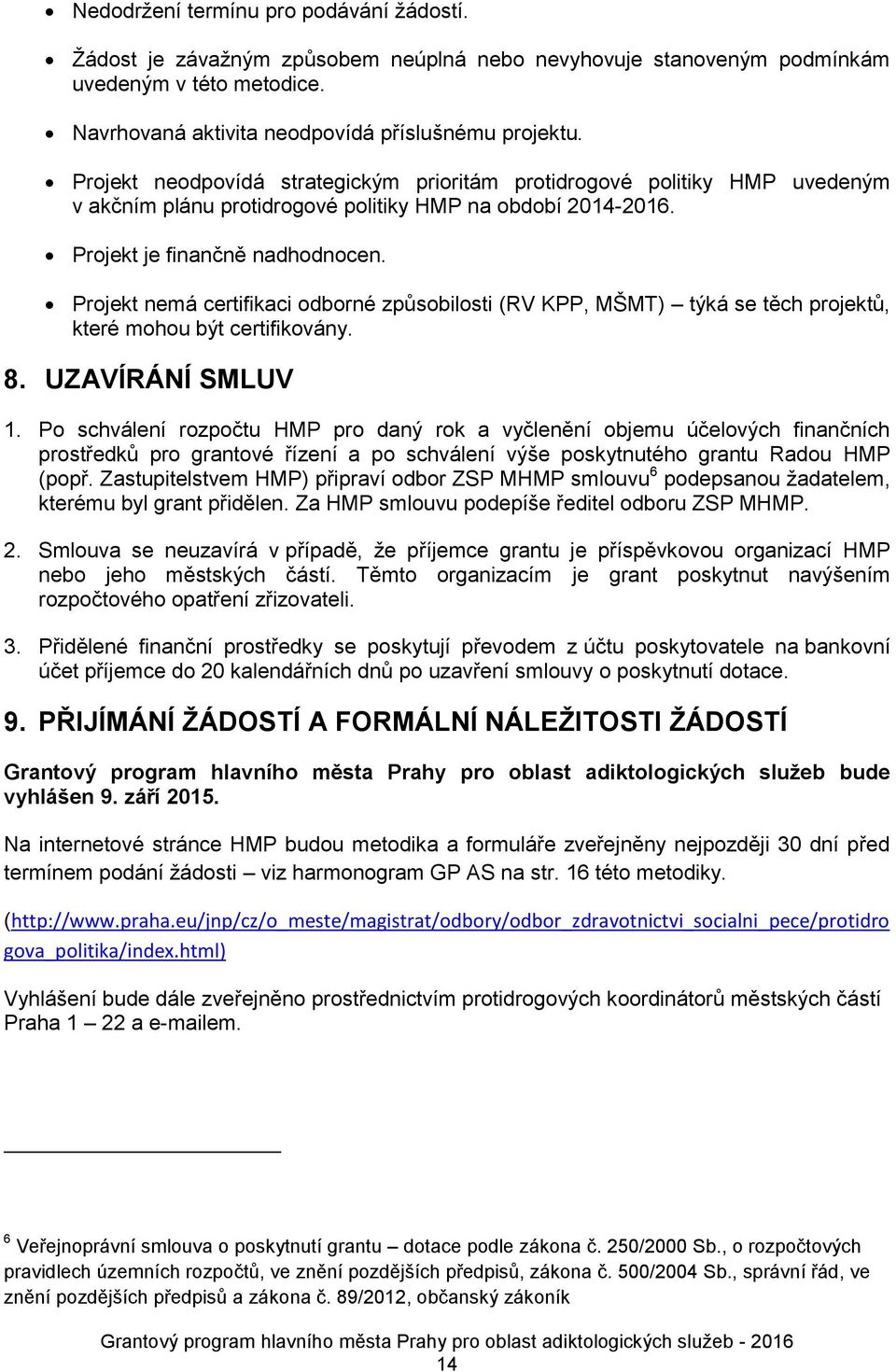 Projekt nemá certifikaci odborné způsobilosti (RV KPP, MŠMT) týká se těch projektů, které mohou být certifikovány. 8. UZAVÍRÁNÍ SMLUV 1.