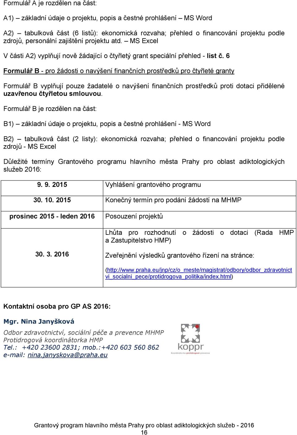 6 Formulář B - pro žádosti o navýšení finančních prostředků pro čtyřleté granty Formulář B vyplňují pouze žadatelé o navýšení finančních prostředků proti dotaci přidělené uzavřenou čtyřletou smlouvou.