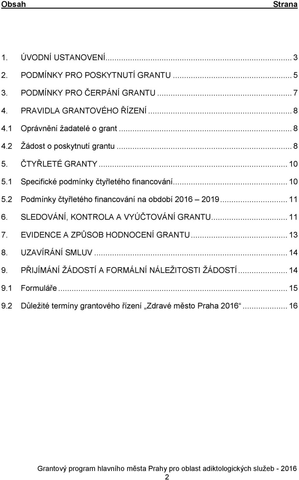 .. 11 6. SLEDOVÁNÍ, KONTROLA A VYÚČTOVÁNÍ GRANTU... 11 7. EVIDENCE A ZPŮSOB HODNOCENÍ GRANTU... 13 8. UZAVÍRÁNÍ SMLUV... 14 9.