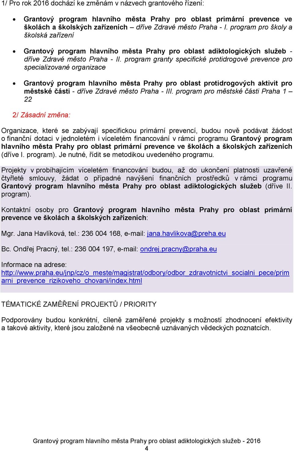 program granty specifické protidrogové prevence pro specializované organizace Grantový program hlavního města Prahy pro oblast protidrogových aktivit pro městské části - dříve Zdravé město Praha -