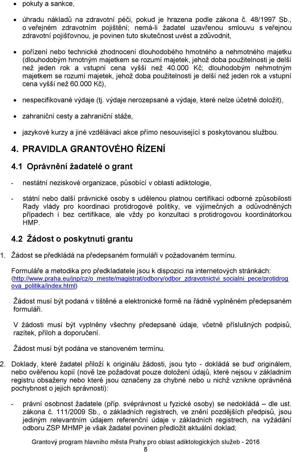 hmotného a nehmotného majetku (dlouhodobým hmotným majetkem se rozumí majetek, jehož doba použitelnosti je delší než jeden rok a vstupní cena vyšší než 40.