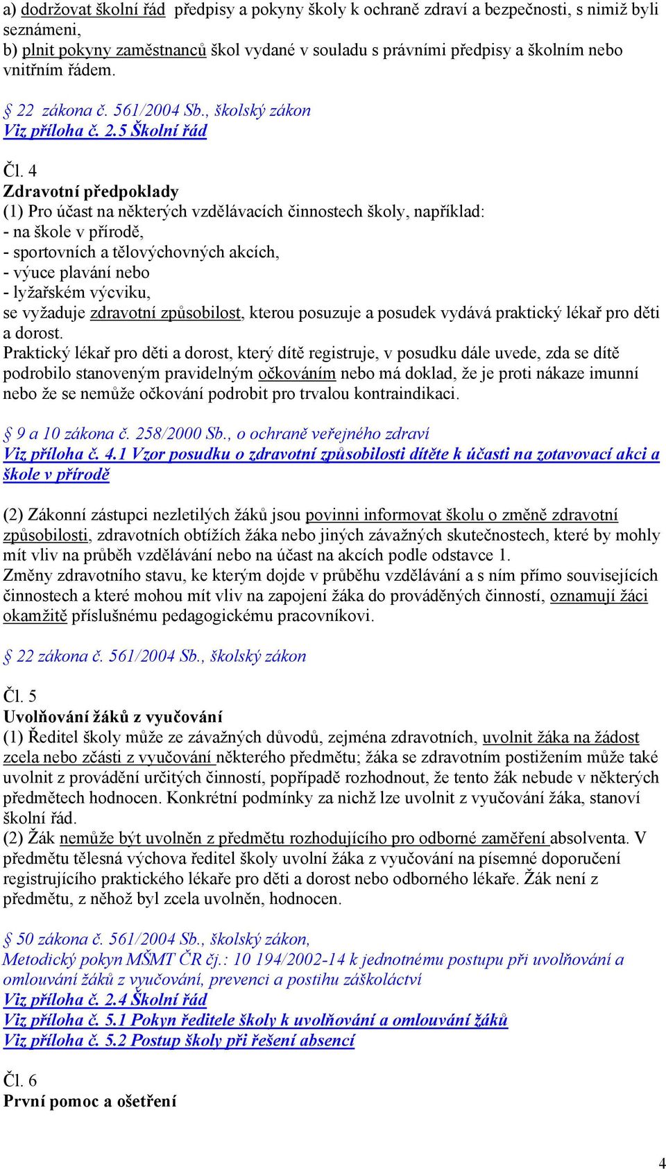 4 Zdravotní předpoklady (1) Pro účast na některých vzdělávacích činnostech školy, například: - na škole v přírodě, - sportovních a tělovýchovných akcích, - výuce plavání nebo - lyţařském výcviku, se