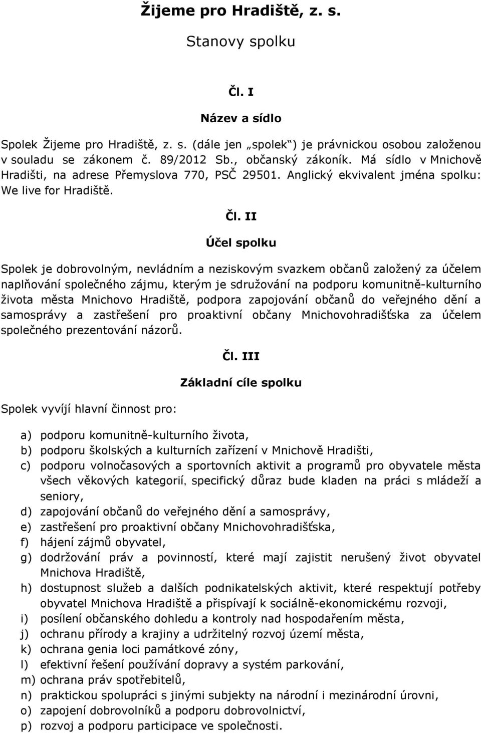 II Účel spolku Spolek je dobrovolným, nevládním a neziskovým svazkem občanů založený za účelem naplňování společného zájmu, kterým je sdružování na podporu komunitně-kulturního života města Mnichovo