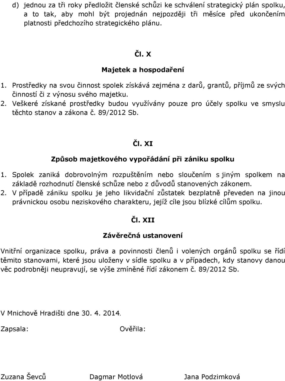 Veškeré získané prostředky budou využívány pouze pro účely spolku ve smyslu těchto stanov a zákona č. 89/2012 Sb. Čl. XI Způsob majetkového vypořádání při zániku spolku 1.