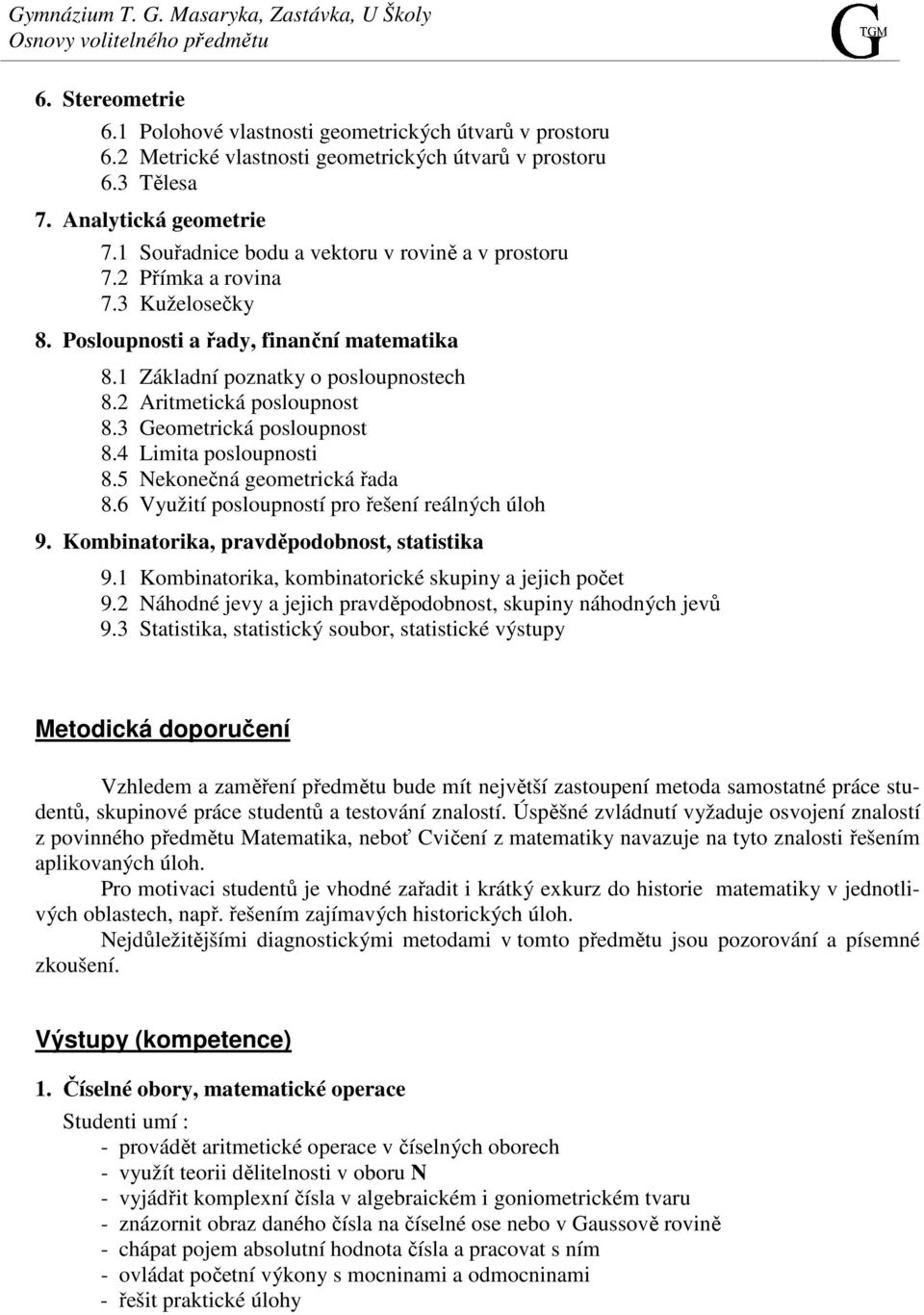 3 Geometrická posloupnost 8.4 Limita posloupnosti 8.5 Nekonečná geometrická řada 8.6 Využití posloupností pro řešení reálných úloh 9. Kombinatorika, pravděpodobnost, statistika 9.