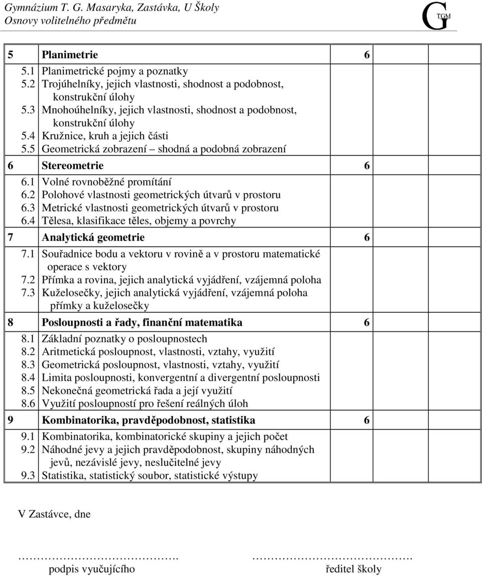 jejich části Geometrická zobrazení shodná a podobná zobrazení 6 Stereometrie 6 6.1 6.2 6.3 6.