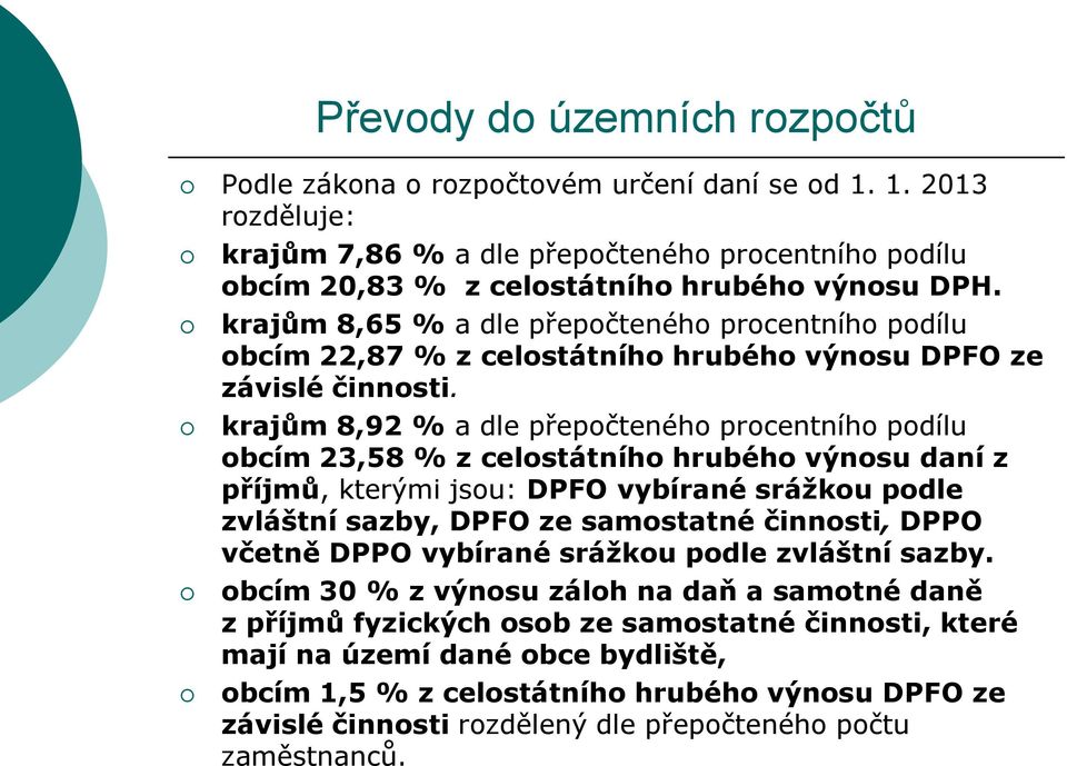 krajům 8,92 % a dle přepočteného procentního podílu obcím 23,58 % z celostátního hrubého výnosu daní z příjmů, kterými jsou: DPFO vybírané srážkou podle zvláštní sazby, DPFO ze samostatné činnosti,