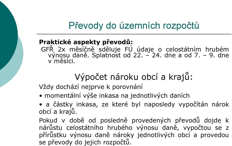 Výpočet nároku obcí a krajů: Vždy dochází nejprve k porovnání momentální výše inkasa na jednotlivých daních a částky inkasa, ze které
