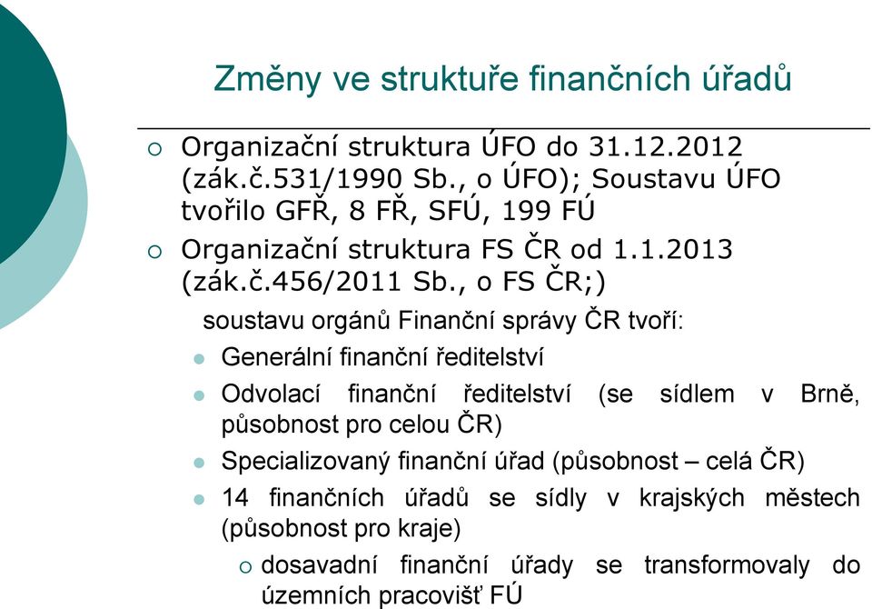 , o FS ČR;) soustavu orgánů Finanční správy ČR tvoří: Generální finanční ředitelství Odvolací finanční ředitelství (se sídlem v Brně,