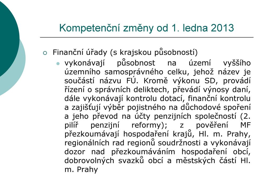 Kromě výkonu SD, provádí řízení o správních deliktech, převádí výnosy daní, dále vykonávají kontrolu dotací, finanční kontrolu a zajišťují výběr pojistného na