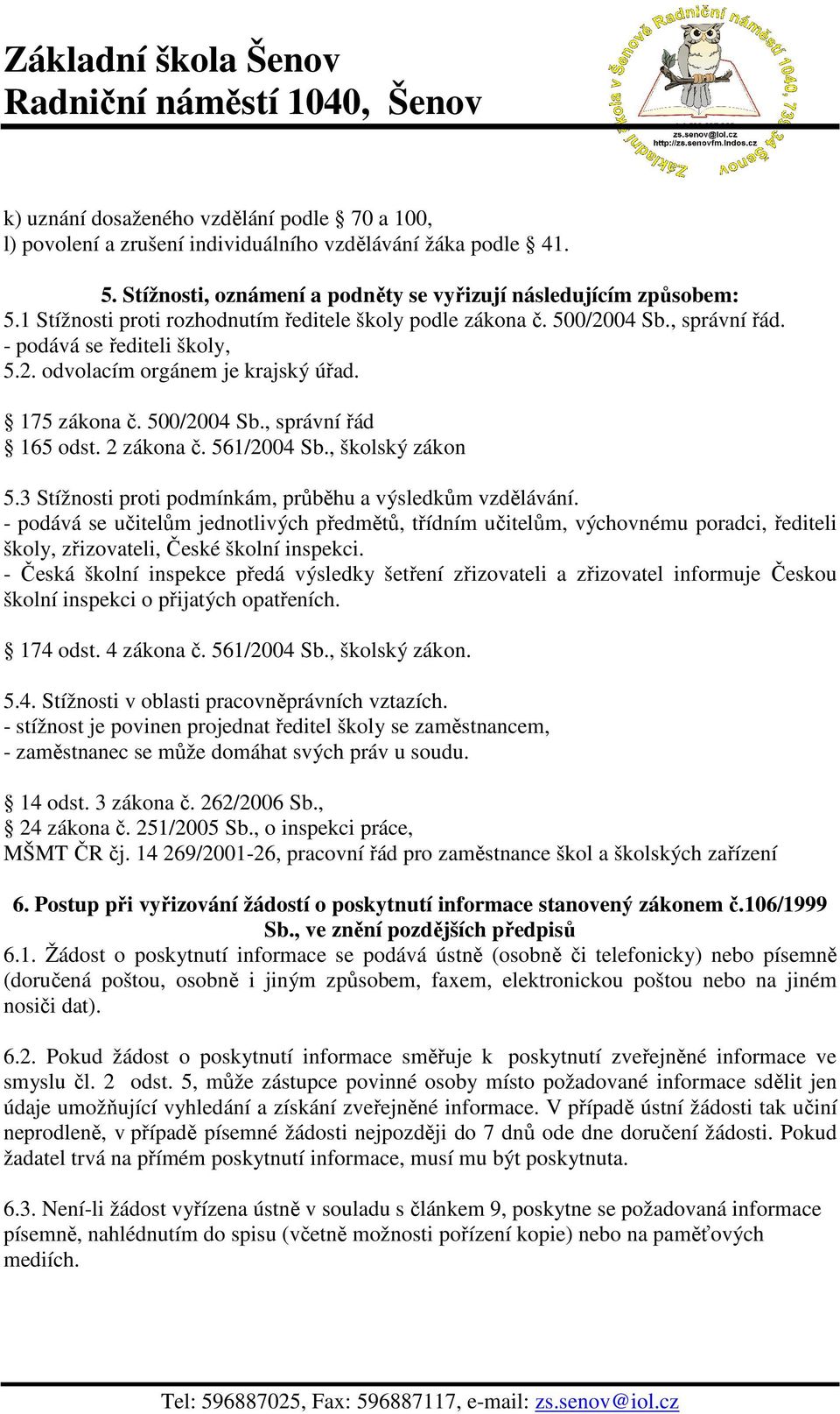 2 zákona č. 561/2004 Sb., školský zákon 5.3 Stížnosti proti podmínkám, průběhu a výsledkům vzdělávání.