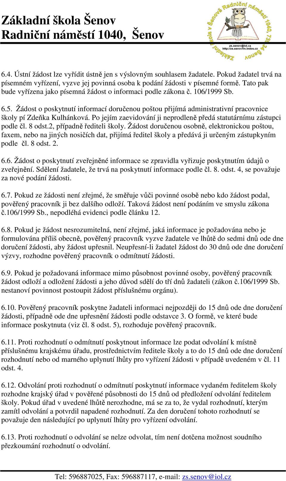 Po jejím zaevidování ji neprodleně předá statutárnímu zástupci podle čl. 8 odst.2, případně řediteli školy.