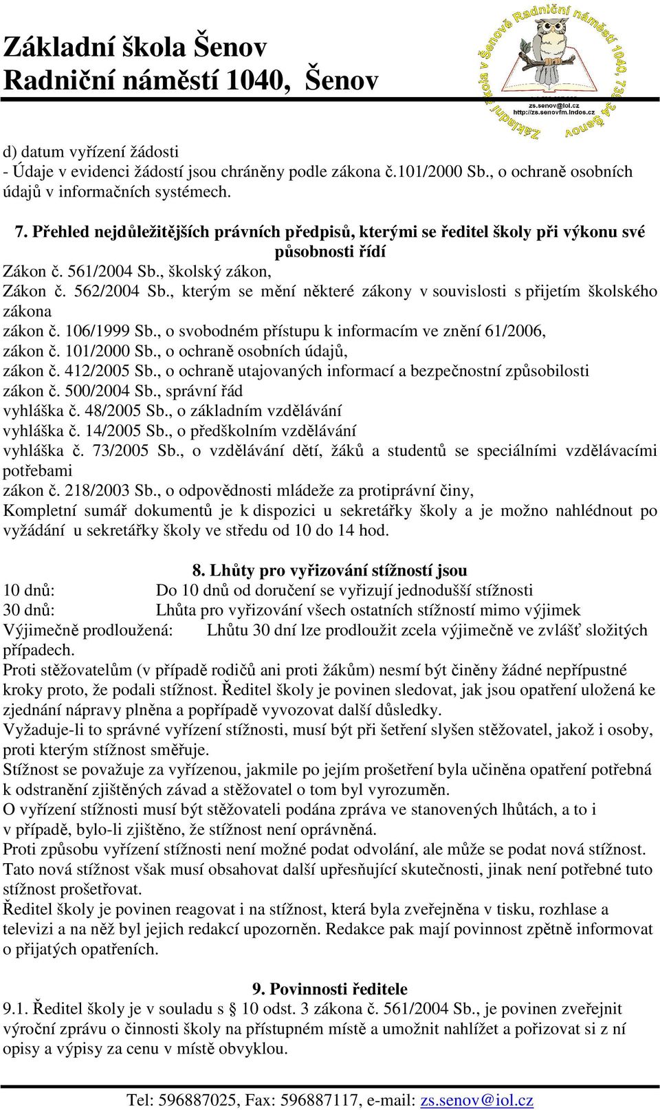 , kterým se mění některé zákony v souvislosti s přijetím školského zákona zákon č. 106/1999 Sb., o svobodném přístupu k informacím ve znění 61/2006, zákon č. 101/2000 Sb.