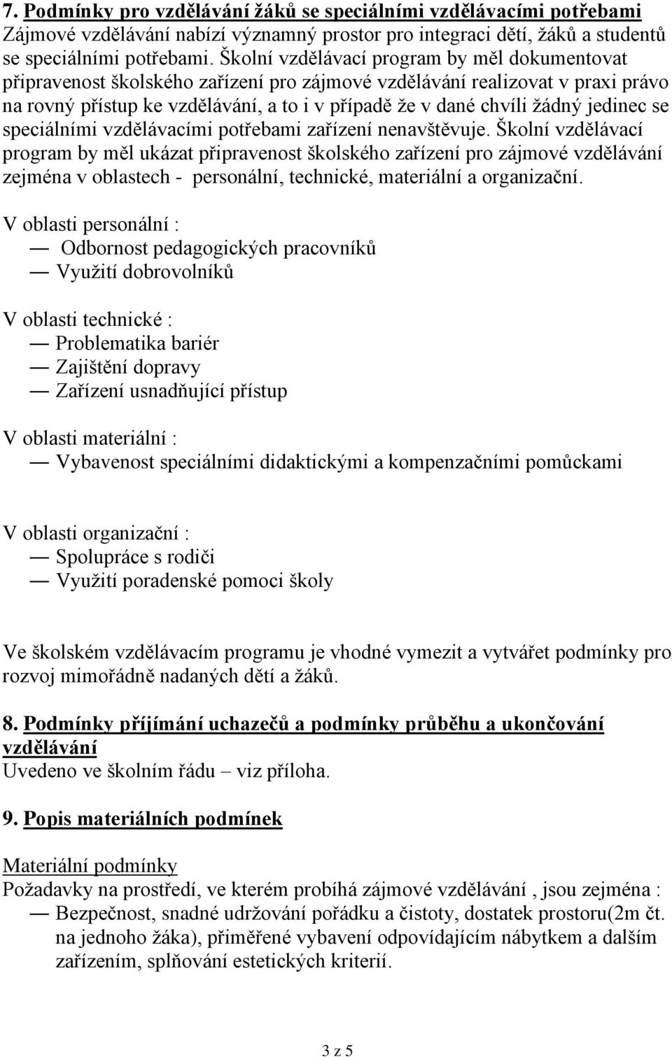 jedinec se speciálními vzdělávacími potřebami zařízení nenavštěvuje.