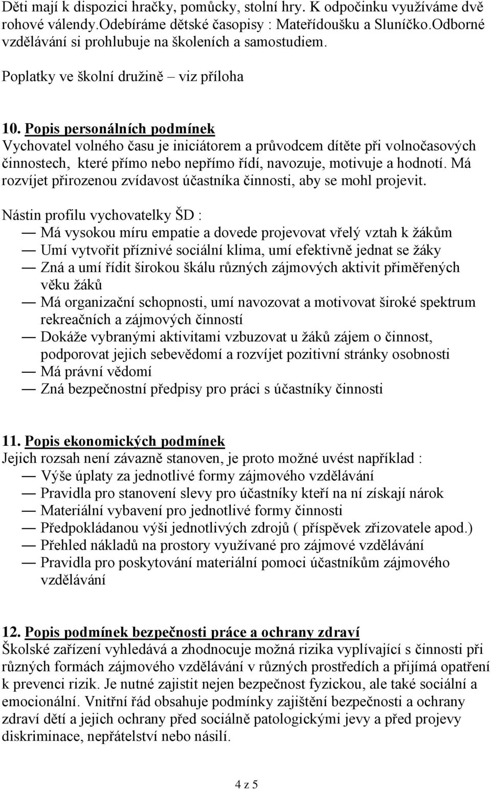 Popis personálních podmínek Vychovatel volného času je iniciátorem a průvodcem dítěte při volnočasových činnostech, které přímo nebo nepřímo řídí, navozuje, motivuje a hodnotí.