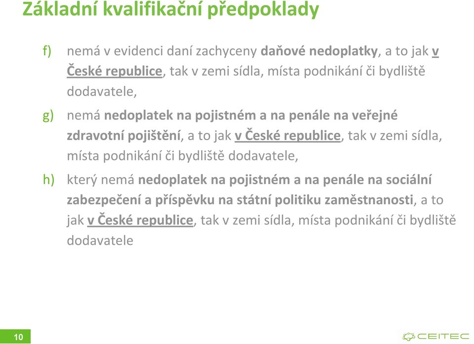 republice, tak v zemi sídla, místa podnikání či bydliště dodavatele, h) který nemá nedoplatek na pojistném a na penále na sociální