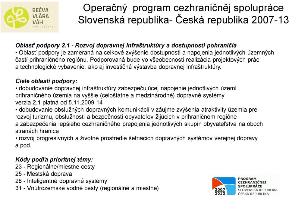 Podporovaná bude vo všeobecnosti realizácia projektových prác a technologické vybavenie, ako aj investičná výstavba dopravnej infraštruktúry.