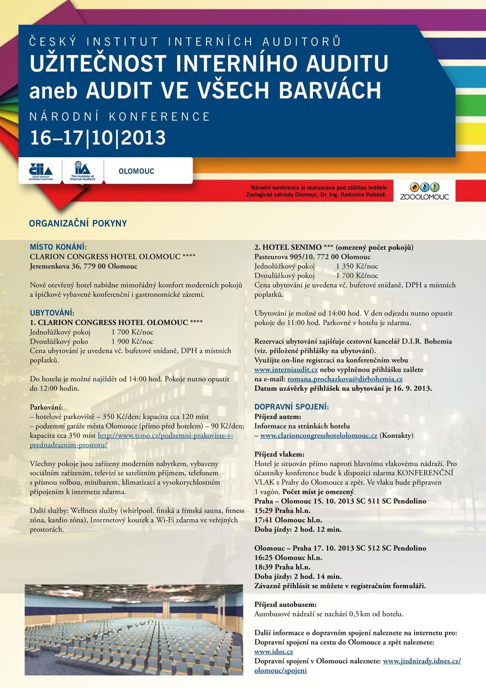 gastronomické zázemí. Ubytování: 1. CLARION CONGRESS HOTEL OLOMOUC **** Jednolůžkový pokoj 1 700 Kč/noc Dvoulůžkový poko 1 900 Kč/noc Cena ubytování je uvedena vč.