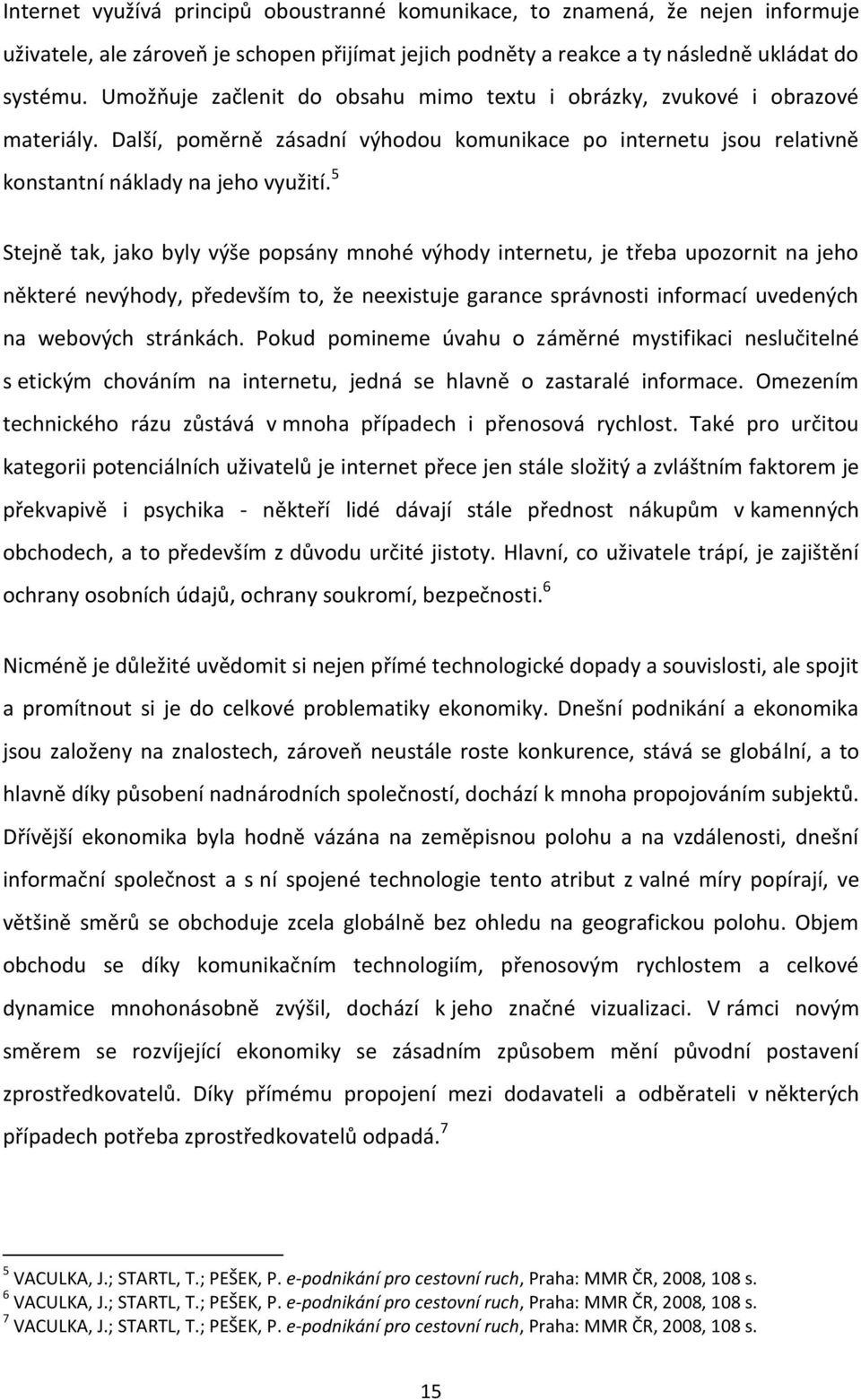 5 Stejně tak, jako byly výše popsány mnohé výhody internetu, je třeba upozornit na jeho některé nevýhody, především to, že neexistuje garance správnosti informací uvedených na webových stránkách.