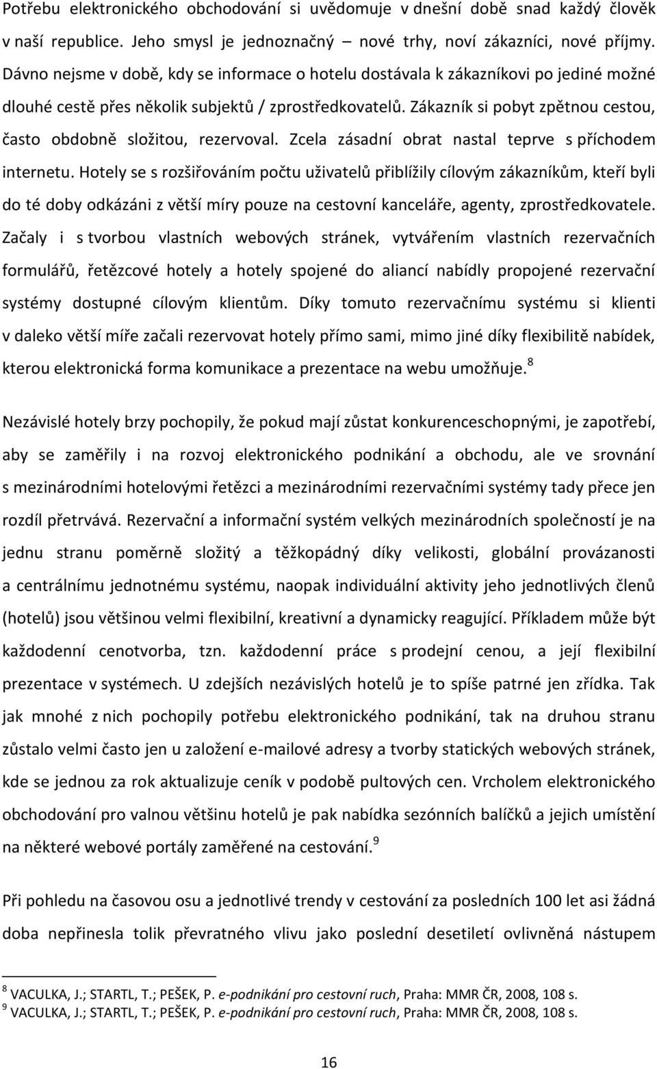 Zákazník si pobyt zpětnou cestou, často obdobně složitou, rezervoval. Zcela zásadní obrat nastal teprve s příchodem internetu.