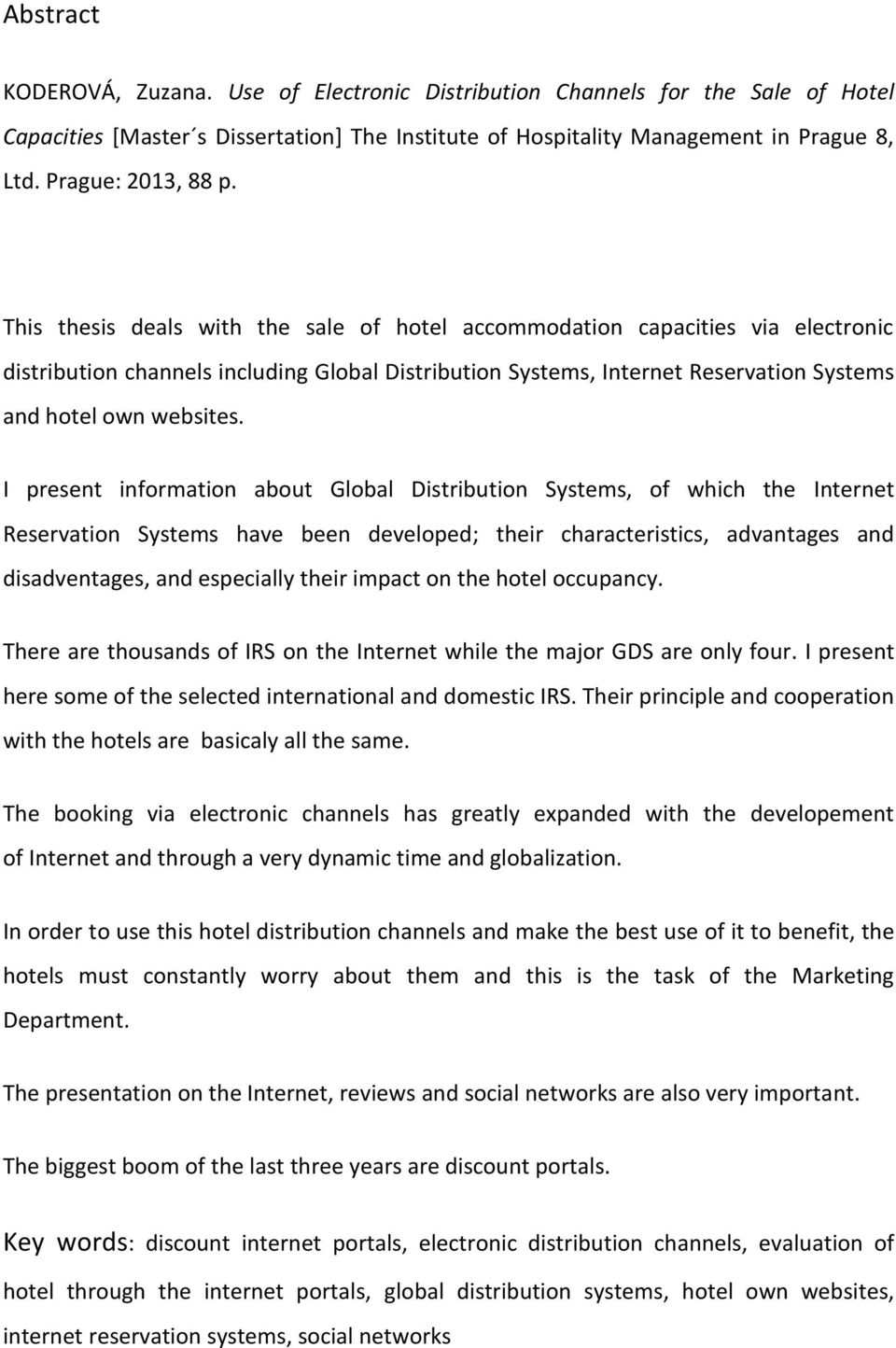 This thesis deals with the sale of hotel accommodation capacities via electronic distribution channels including Global Distribution Systems, Internet Reservation Systems and hotel own websites.