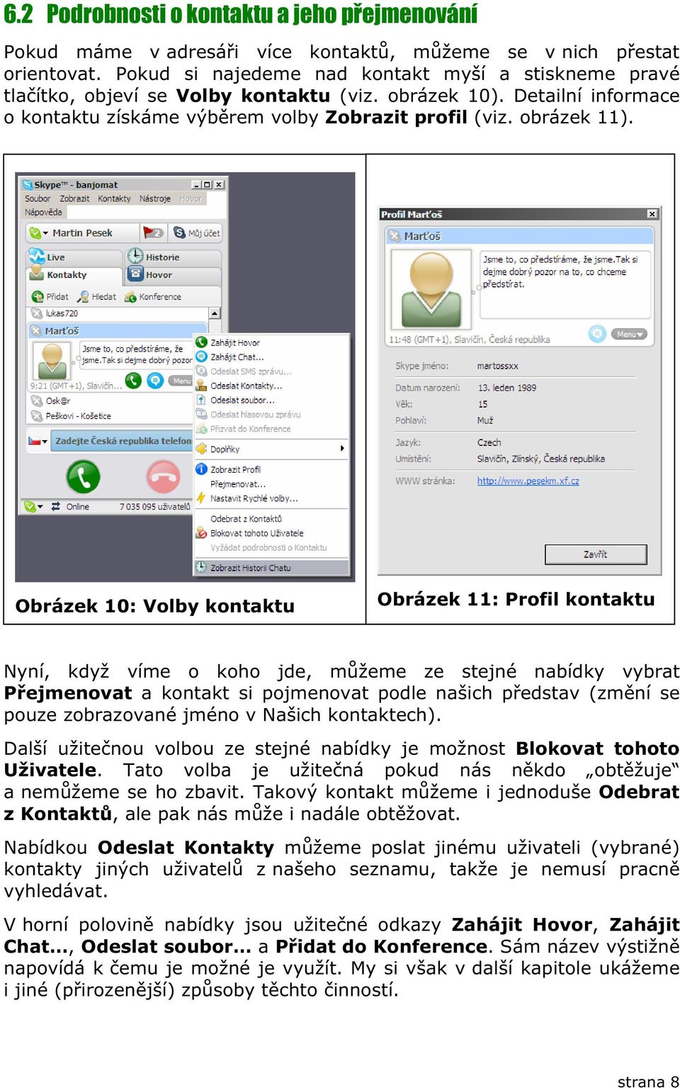 Obrázek 10: Volby kontaktu Obrázek 11: Profil kontaktu Nyní, když víme o koho jde, mžeme ze stejné nabídky vybrat Pejmenovat a kontakt si pojmenovat podle našich pedstav (zmní se pouze zobrazované