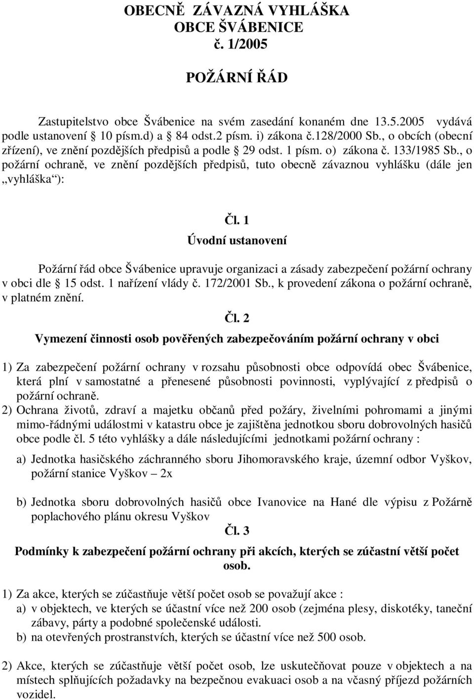 , o požární ochraně, ve znění pozdějších předpisů, tuto obecně závaznou vyhlášku (dále jen vyhláška ): Čl.