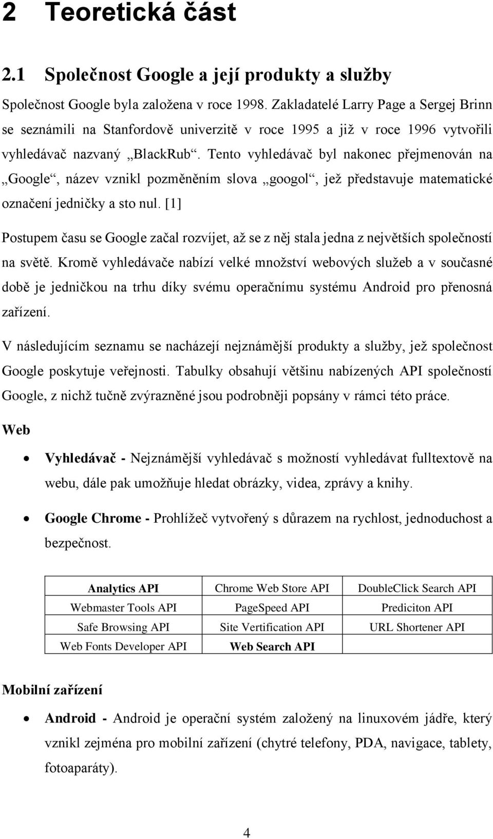 Tento vyhledávač byl nakonec přejmenován na Google, název vznikl pozměněním slova googol, jež představuje matematické označení jedničky a sto nul.