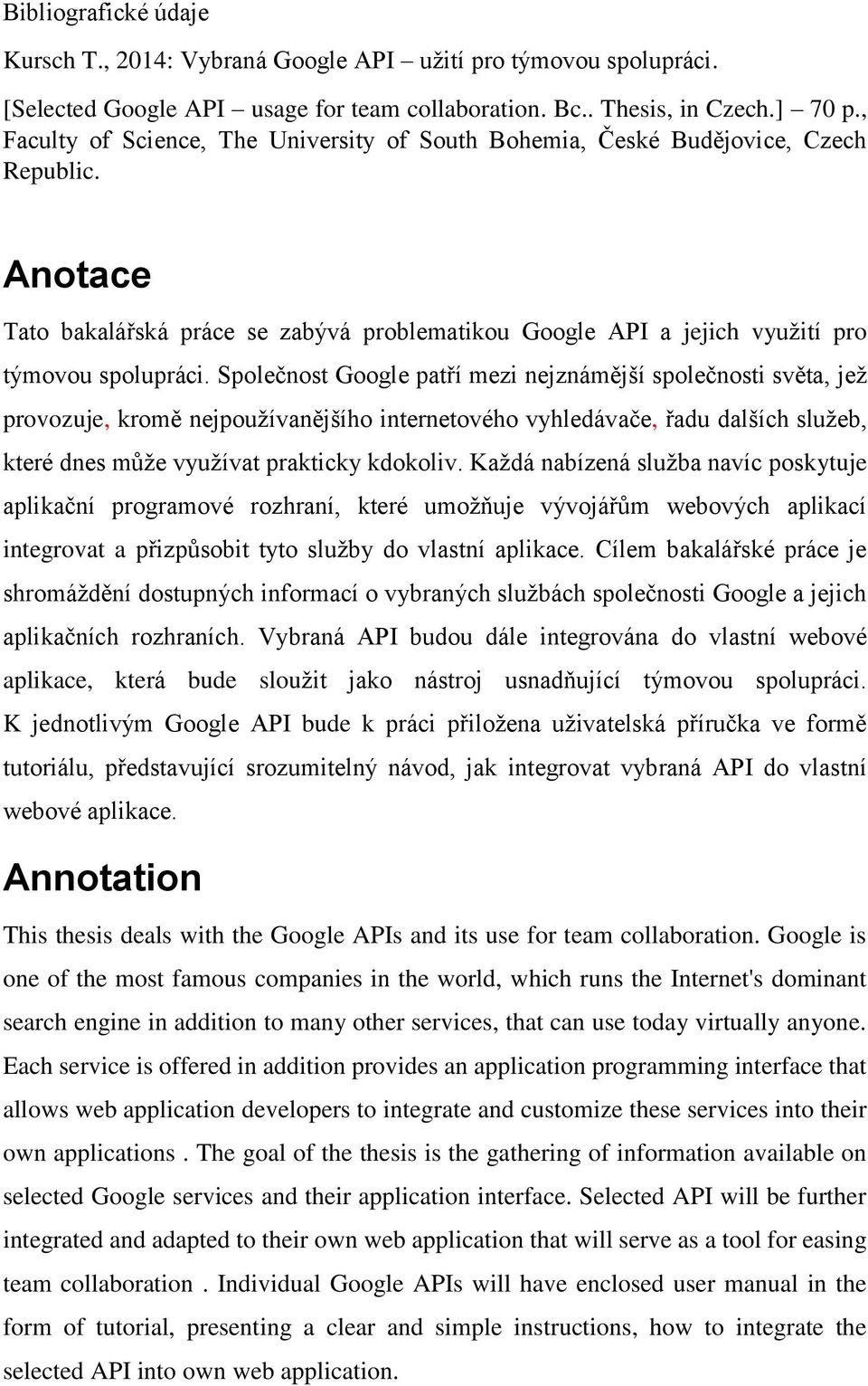 Společnost Google patří mezi nejznámější společnosti světa, jež provozuje, kromě nejpoužívanějšího internetového vyhledávače, řadu dalších služeb, které dnes může využívat prakticky kdokoliv.